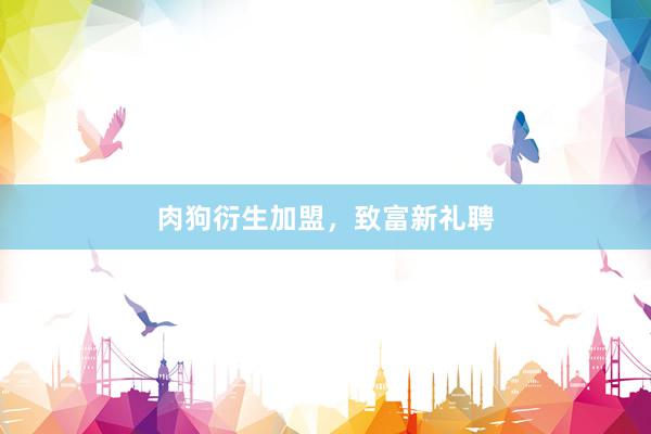 肉狗衍生加盟，致富新礼聘